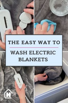 How to Wash Electric Blanket: A Comprehensive Guide to Keeping Warmth Clean and Safe